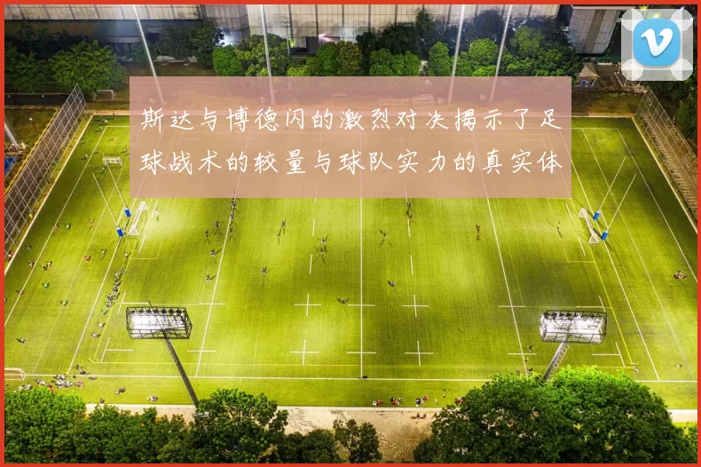 斯达与博德闪的激烈对决揭示了足球战术的较量与球队实力的真实体现